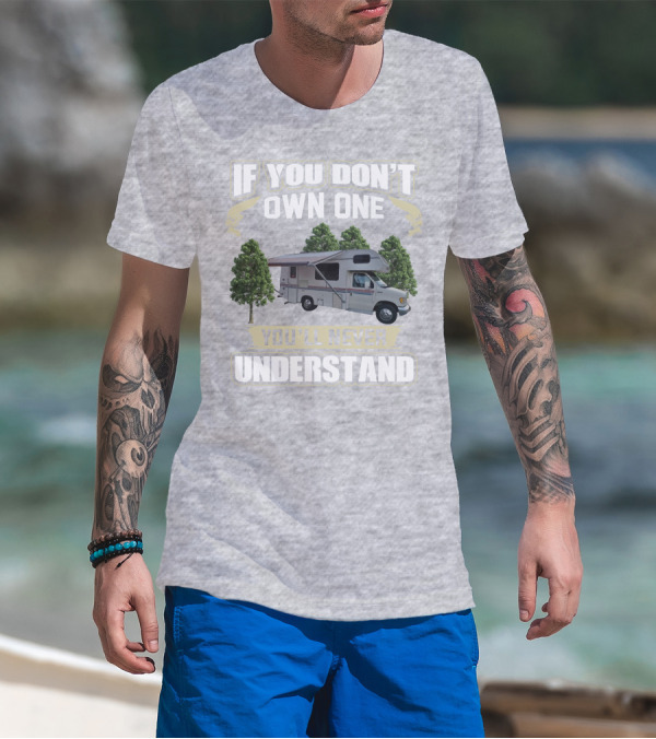 If You Don't Own One You'll Never Understand Class C RV Life T-Shirt