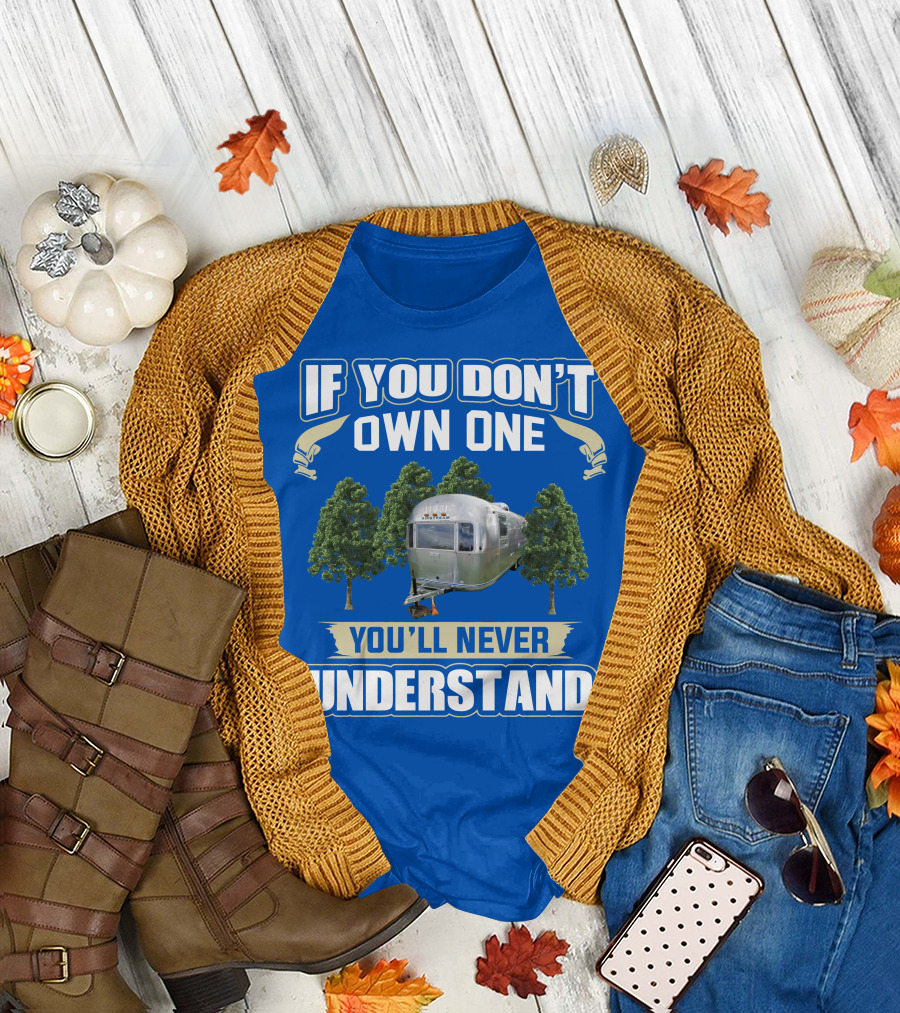 IF YOU DON'T OWN ONE YOU'LL NEVER UNDERSTAND VINTAGE AIRSTREAM T-Shirt