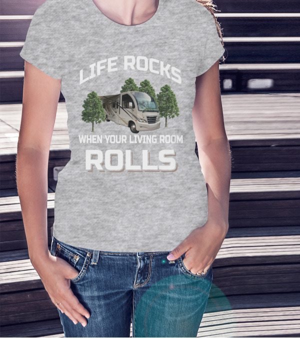 LIFE ROCKS WHEN YOUR LIVING ROOM ROLLS RV AND CAMPING T-Shirt