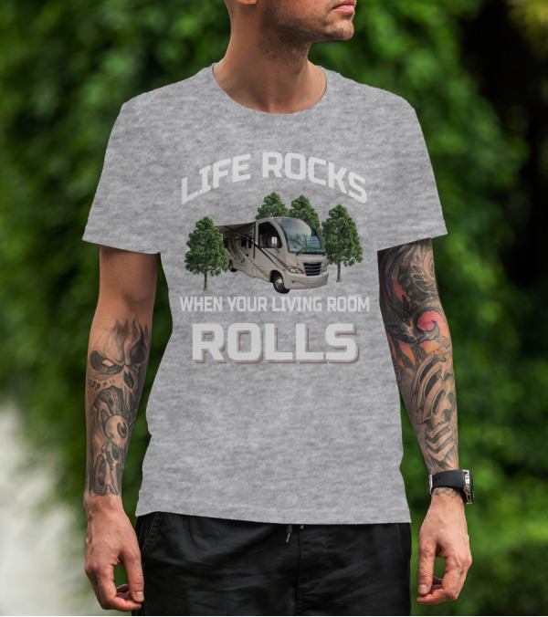 LIFE ROCKS WHEN YOUR LIVING ROOM ROLLS RV AND CAMPING T-Shirt