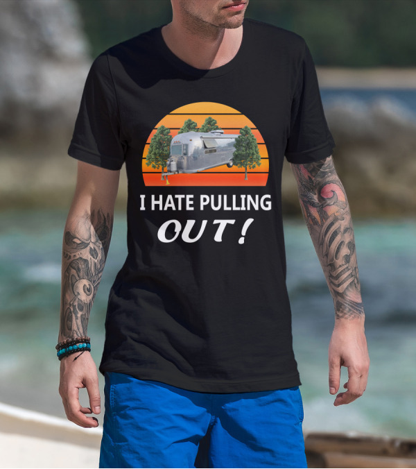 I Hate Pulling Out Airstream Land Yacht Ambassador International T-Shirt