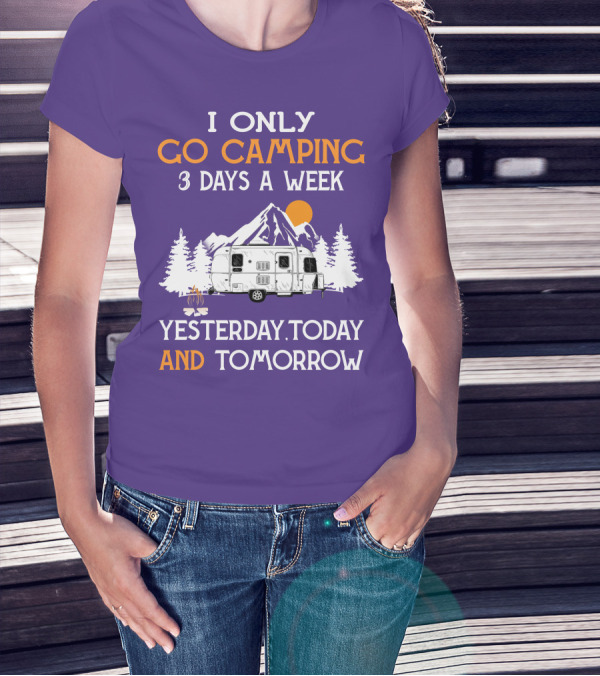 I Only Go Camping 3 Days A Week Yesterday Today And Tomorrow Airstreamers T-Shirt