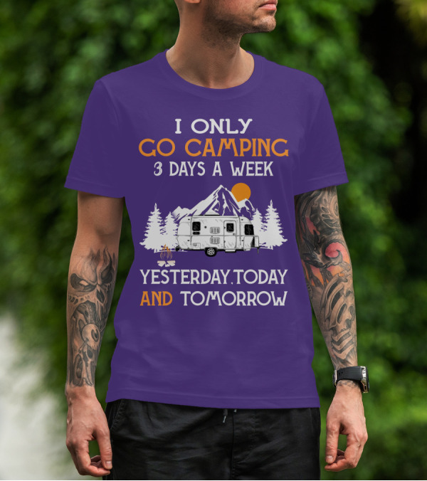 I Only Go Camping 3 Days A Week Yesterday Today And Tomorrow Airstreamers T-Shirt