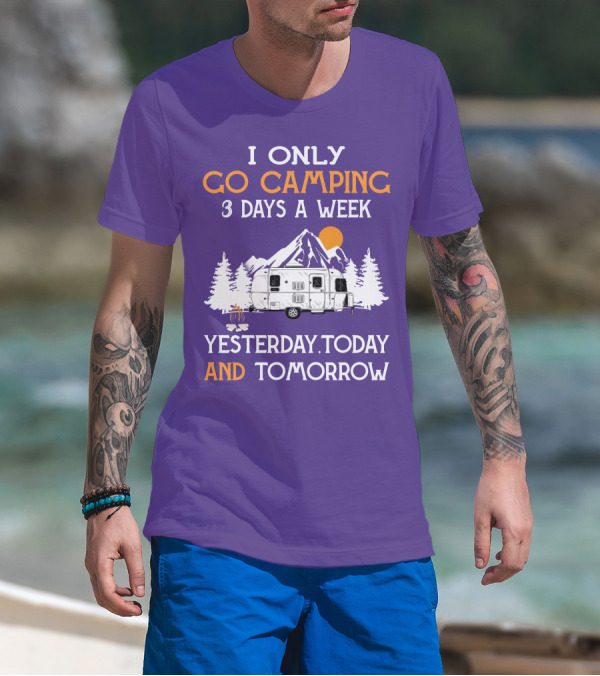 I Only Go Camping 3 Days A Week Yesterday Today And Tomorrow Airstreamers T-Shirt
