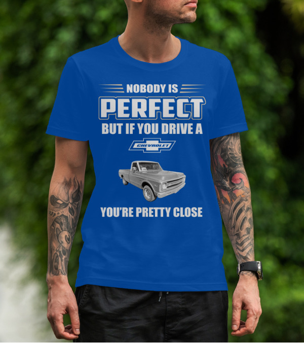 Nobody Is Perfect But If You Drive A Chevrolet You're Pretty Close T-Shirt