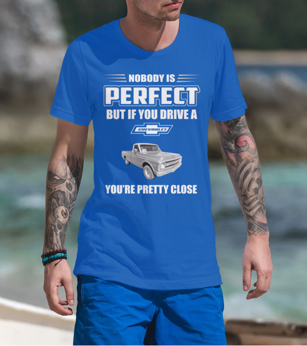 Nobody Is Perfect But If You Drive A Chevrolet You're Pretty Close T-Shirt