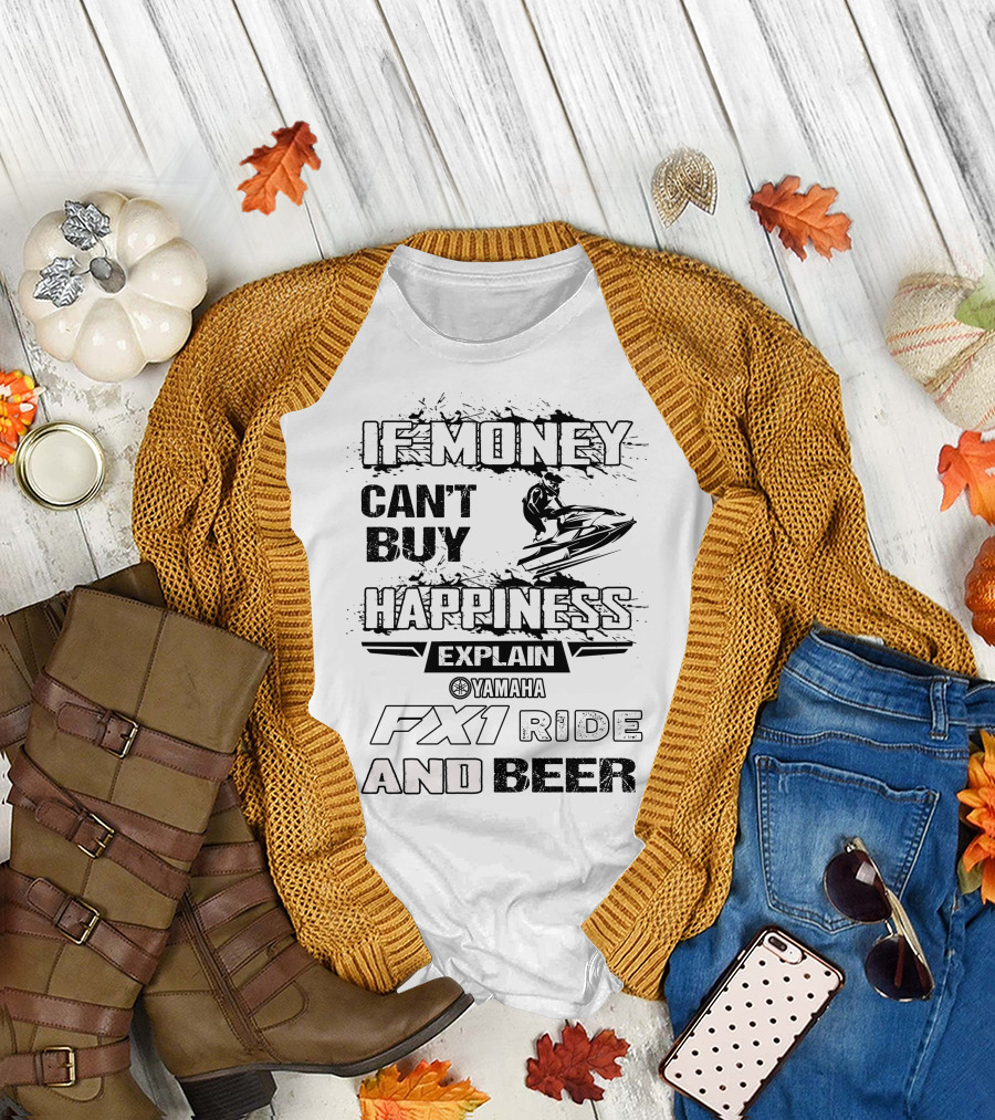 IF MONEY CAN'T BUY HAPPINESS EXPLAIN YAMAHA FX1 RIDE AND BEER T-Shirt
