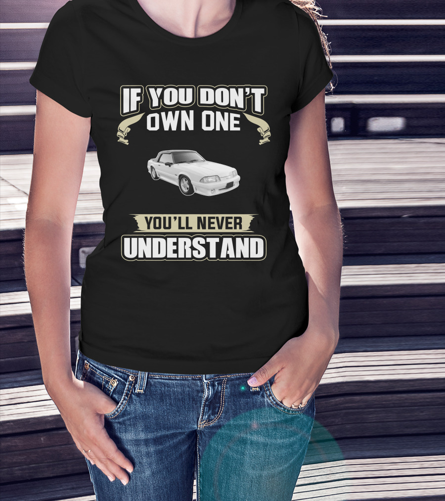 If You Don't Own One You'll Never Understand Fox Body Convertibles T-Shirt
