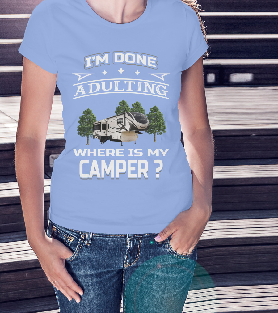 I'm Done Adulting Where Is My Camper GD Solitude 3950BH T-Shirt