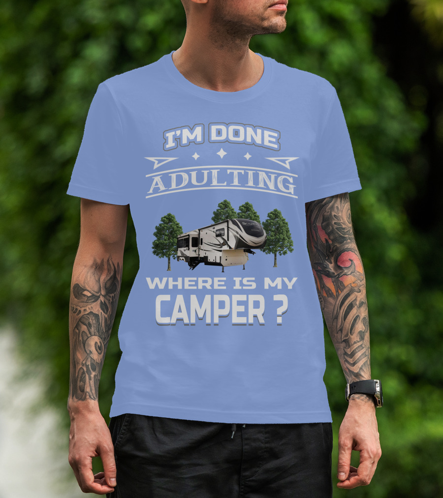 I'm Done Adulting Where Is My Camper GD Solitude 3950BH T-Shirt