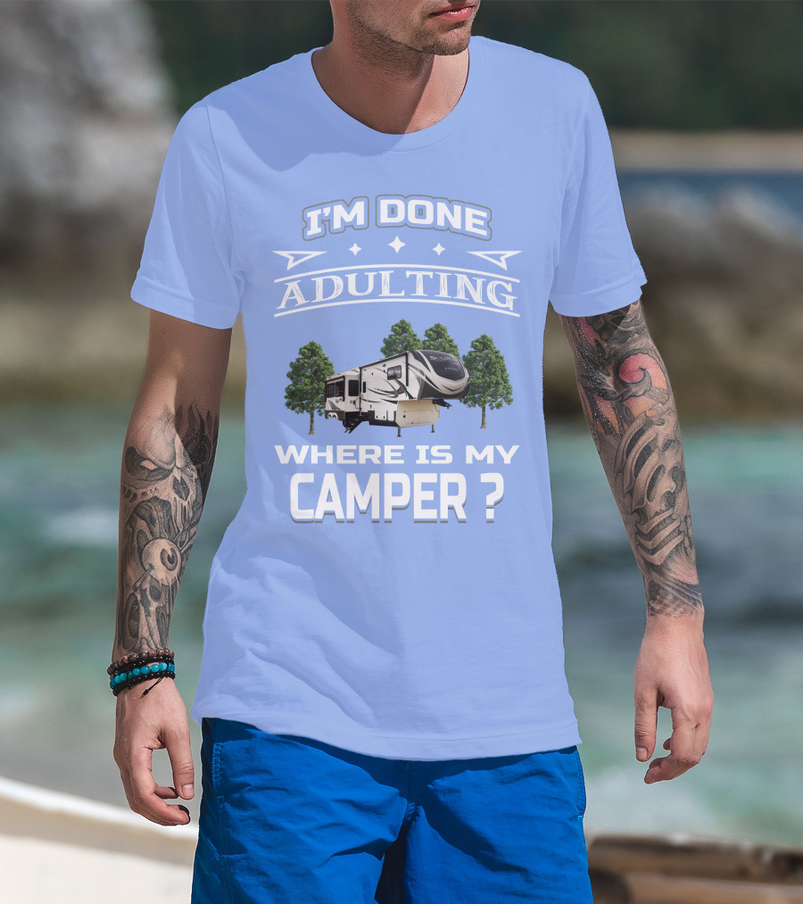 I'm Done Adulting Where Is My Camper GD Solitude 3950BH T-Shirt