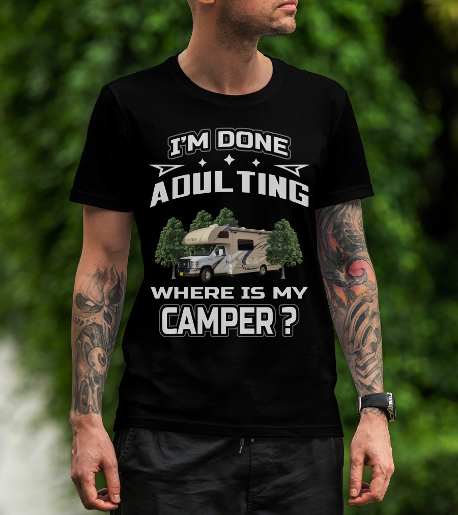 I'm Done Adulting Where Is My Camper T-Shirt