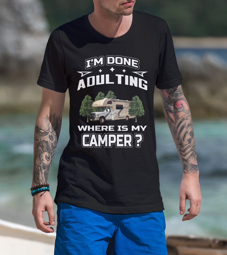 I'm Done Adulting Where Is My Camper T-Shirt