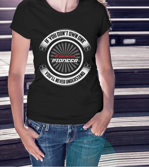 If You Don't Own One You'll Never Understand Honda Pioneer T-Shirt