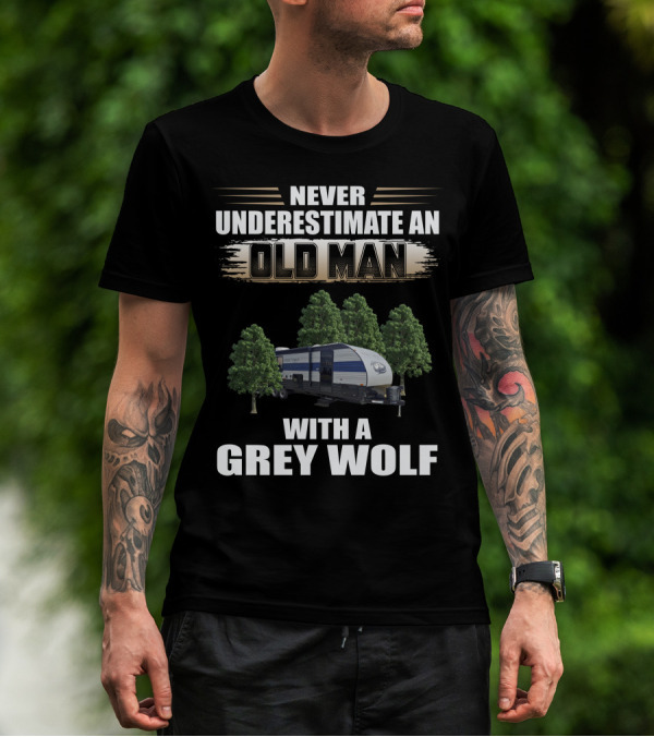 NEVER UNDERESTIMATE AN OLD MAN WITH A GREY WOLF Forest River Cherokee T-Shirt