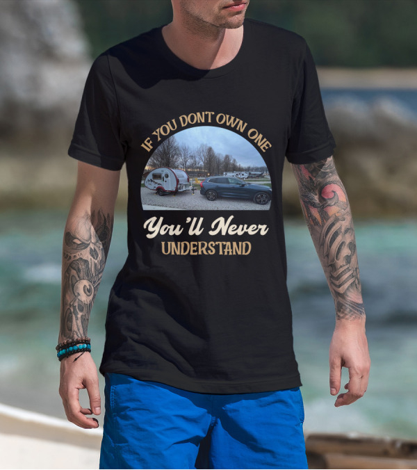 If You Don't Own One You'll Never Understand NuCamp Camper Trailer T-Shirt