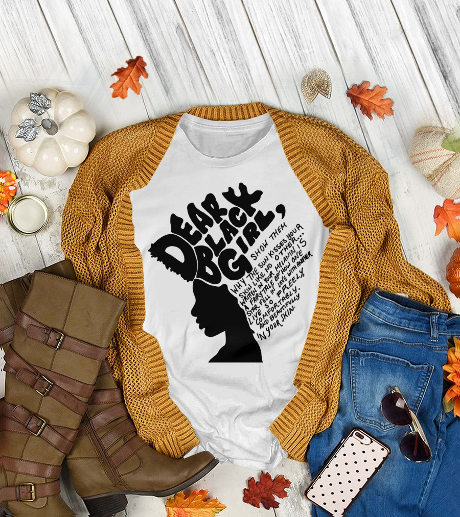 Dear Black Girl Show Them Why the Sun Kisses Your Skin When You Wake Melanin Love Freely and Beautifully T-Shirt