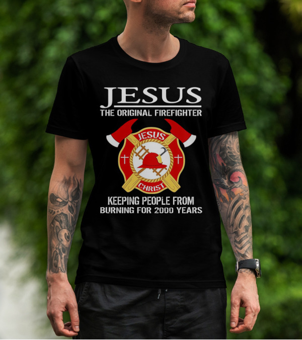 Jesus The Original Firefighter Emblem Keeping People From Burning For 2000 Years T-Shirt
