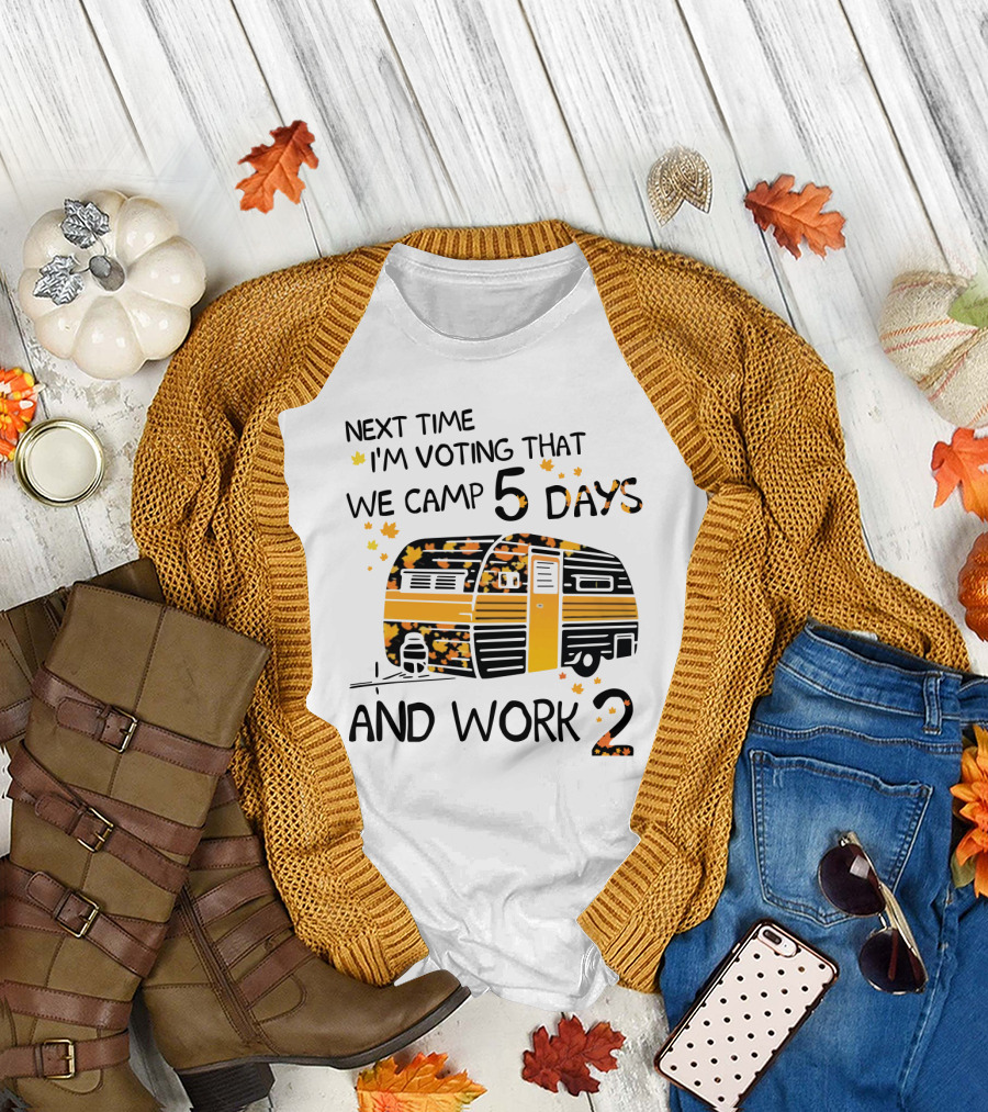 Next Time I'm Voting That We Camp 5 Days And Work 2 With Autumn Leaves and Campervan T-Shirt