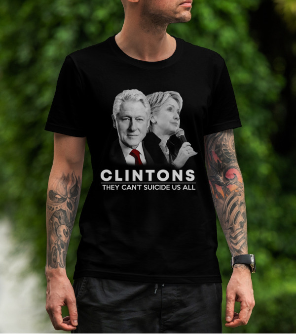 Clintons They Can't Suicide Us All Political T-Shirt