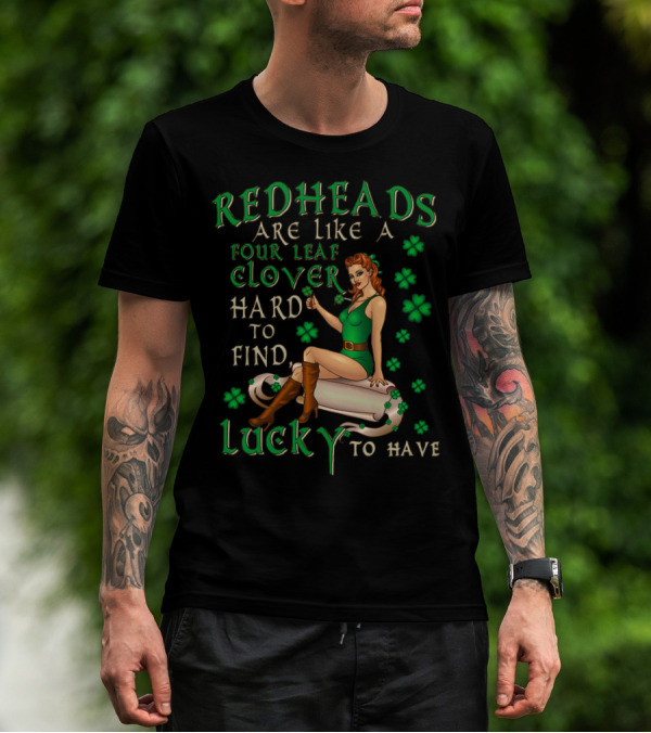 Redheads Are Like A Four Leaf Clover Hard To Find Lucky To Have Green Outfit And Shamrock T-Shirt