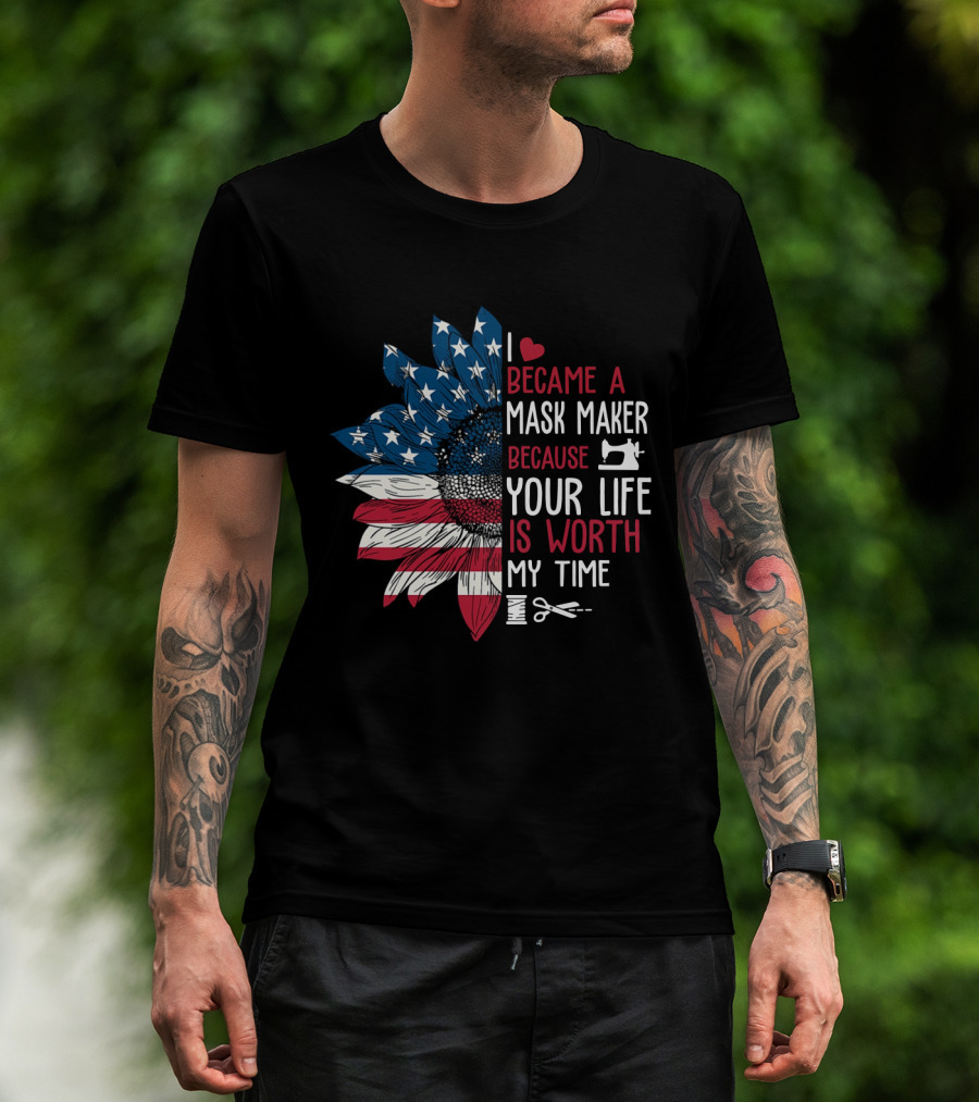 I Became A Mask Maker Sewing Sunflower Because Your Life Is Worth My Time T-Shirt