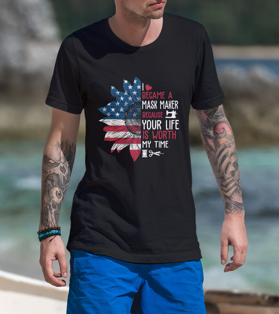 I Became A Mask Maker Sewing Sunflower Because Your Life Is Worth My Time T-Shirt