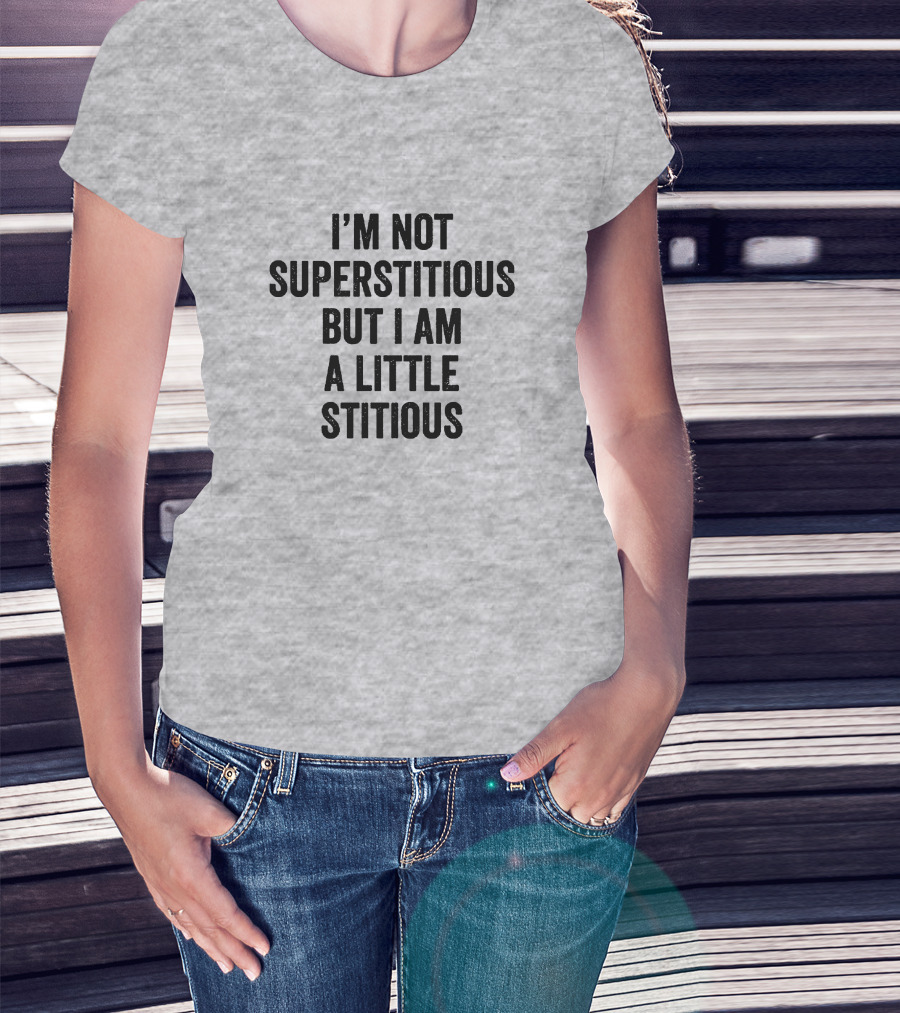 I'm Not Superstitious But I Am A Little Stitious T-Shirt
