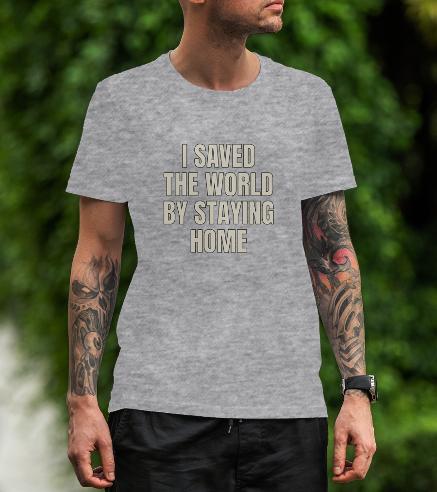 I Saved The World By Staying Home T-Shirt