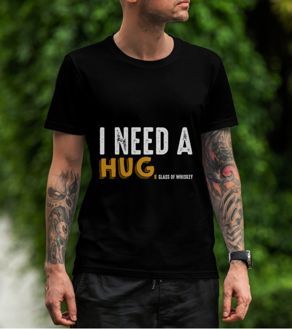 I Need A Hug E Glass Of Whiskey T-Shirt