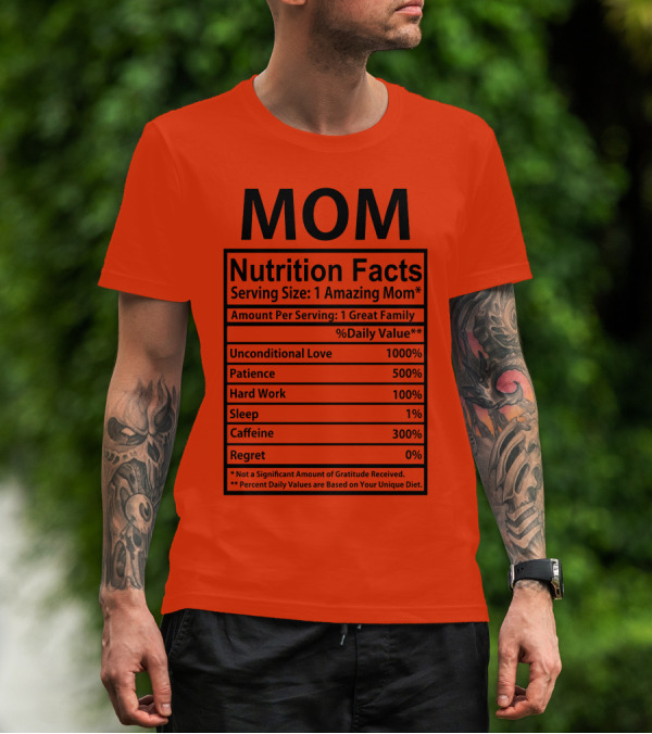 MOM Nutrition Facts Serving Size One Amazing Mom Unconditional Love Patience Hard Work Sleep Caffeine Regret T-Shirt