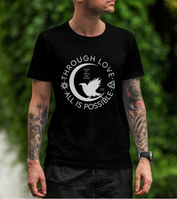 Through Love All Is Possible House Of Earth And Blood Sarah J. Maas T-Shirt
