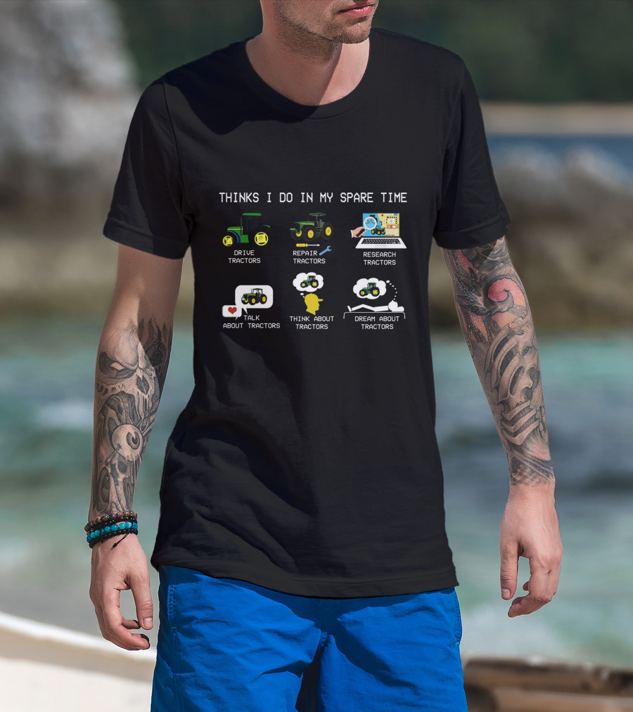 Thinks I Do IN My Spare Time Drive Tractors Repair Tractors Research Tractors Talk About Tractors Think About Tractors Dream About Tractors T-Shirt