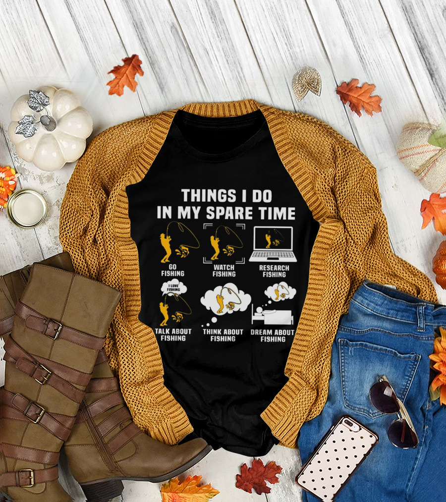 Things I Do in My Spare Time Go Watch Research Talk About Think About Dream About Fishing T-Shirt