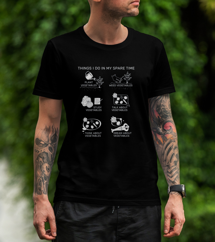 Things I Do In My Spare Time Plant Vegetables Weed Vegetables Study Vegetables Talk About Vegetables Think About Vegetables Dream About Vegetables T-Shirt