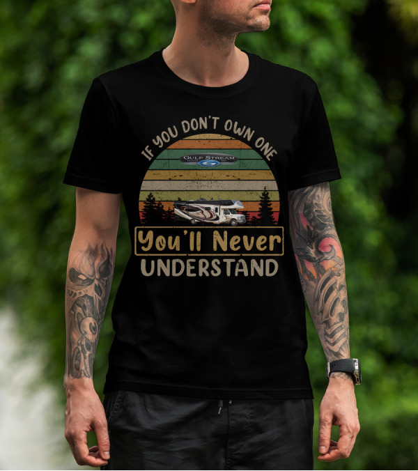 Gulf Stream Coach RV If You Don't Own One You'll Never Understand T-Shirt