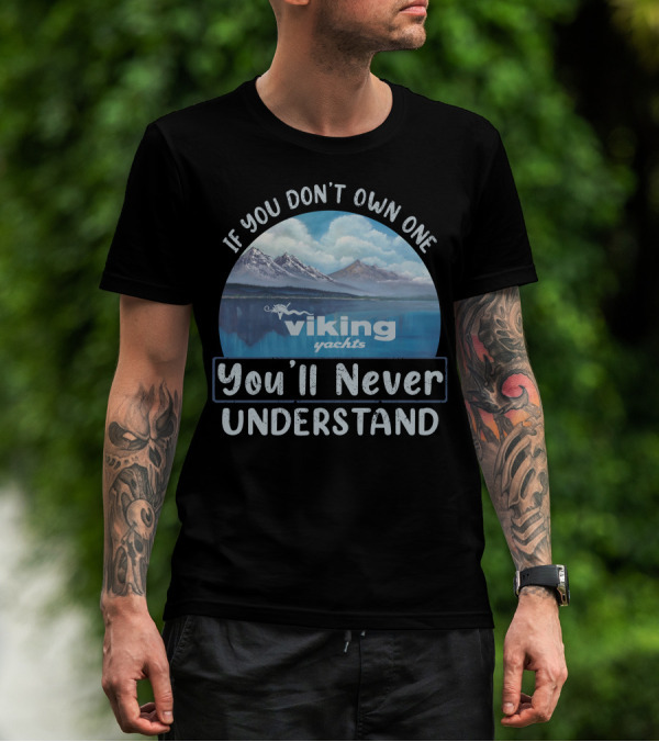 If You Don't Own One Viking Yachts You'll Never Understand T-Shirt