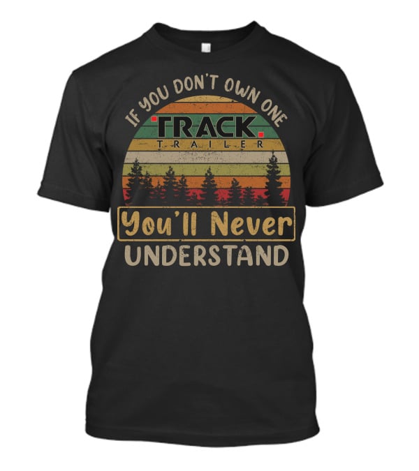 If You Don't Own One Track Trailer You'll Never Understand T-Shirt