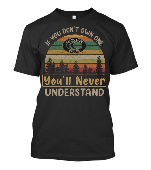 If You Don't Own One Co-Motion Cycles You'll Never Understand T-Shirt