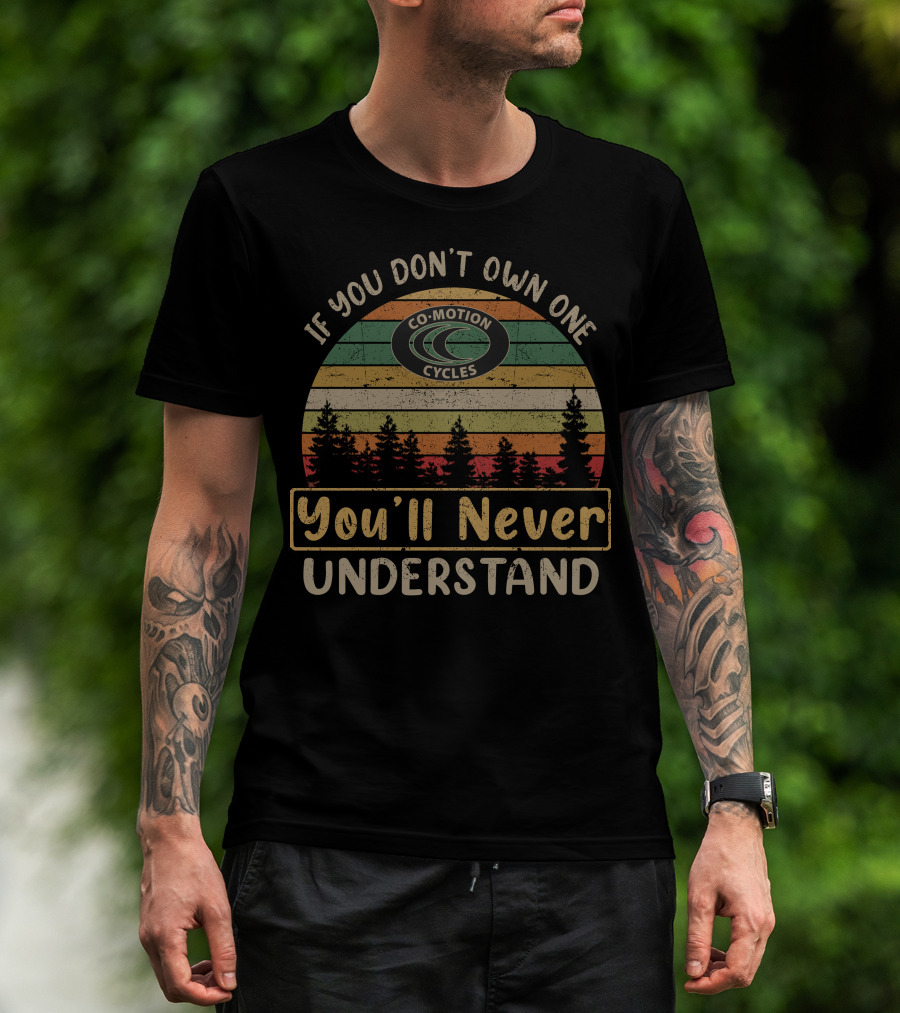 If You Don't Own One Co-Motion Cycles You'll Never Understand T-Shirt