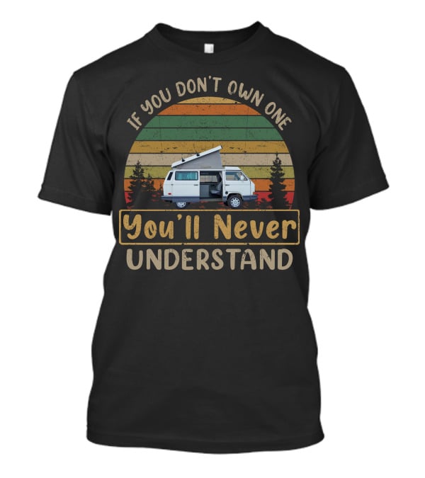 If You Don't Own A Volkswagen Vanagon You'll Never Understand T-Shirt