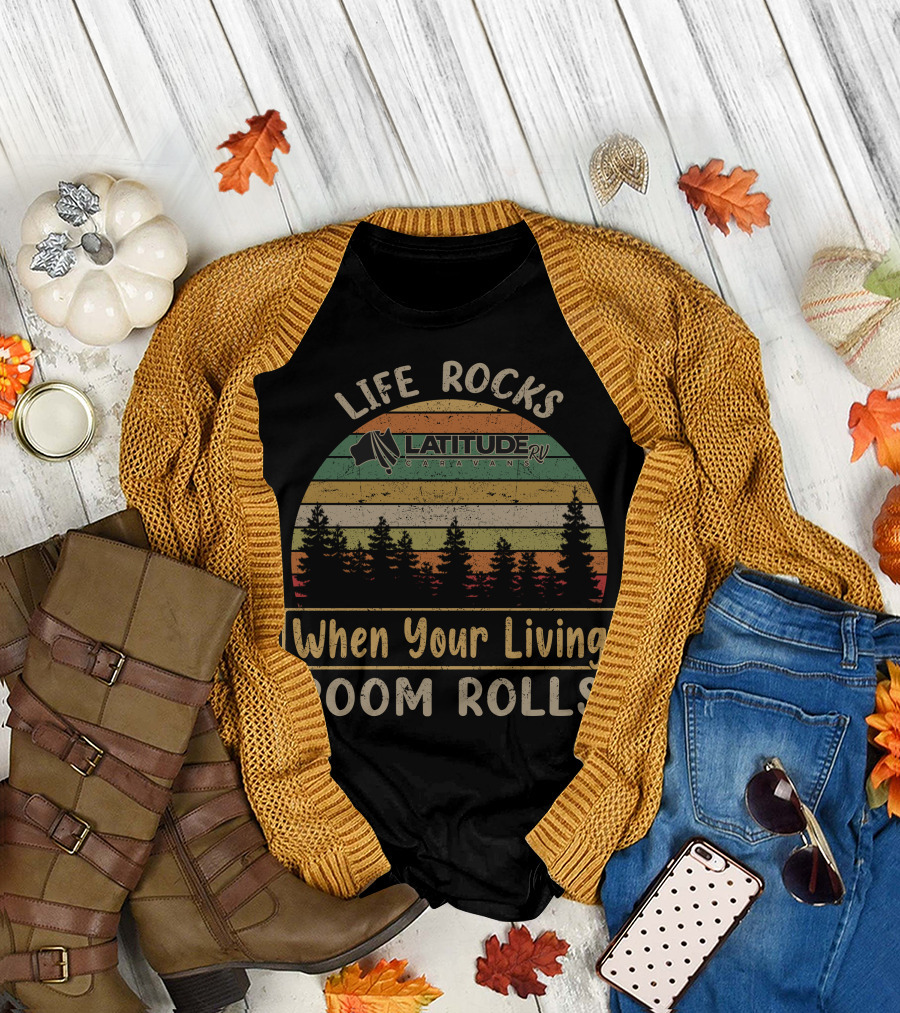 LIFE ROCKS WHEN YOUR LIVING ROOM ROLLS LATITUDE RV CARAVANS T-Shirt