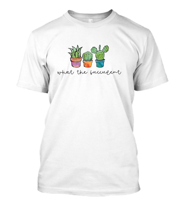 What The Fucculent Watercolor Cactus Trio T-Shirt