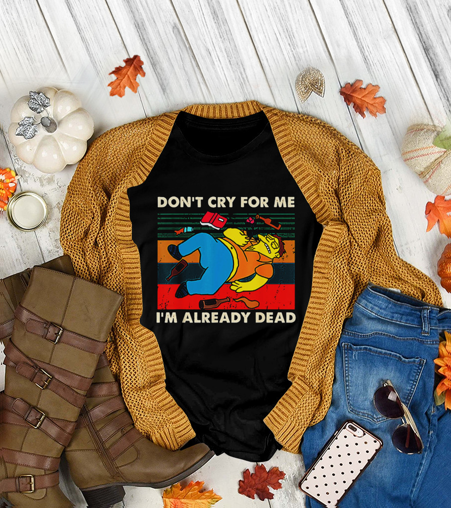 Don't Cry For Me I'm Already Dead Cartoon Character Retro Humor T-Shirt