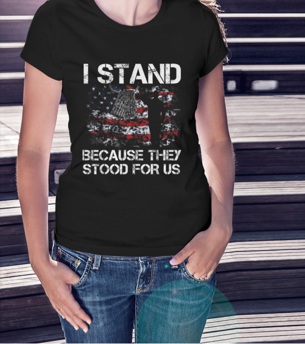 I Stand Because They Stood For Us American Flag And Dog Tags T-Shirt