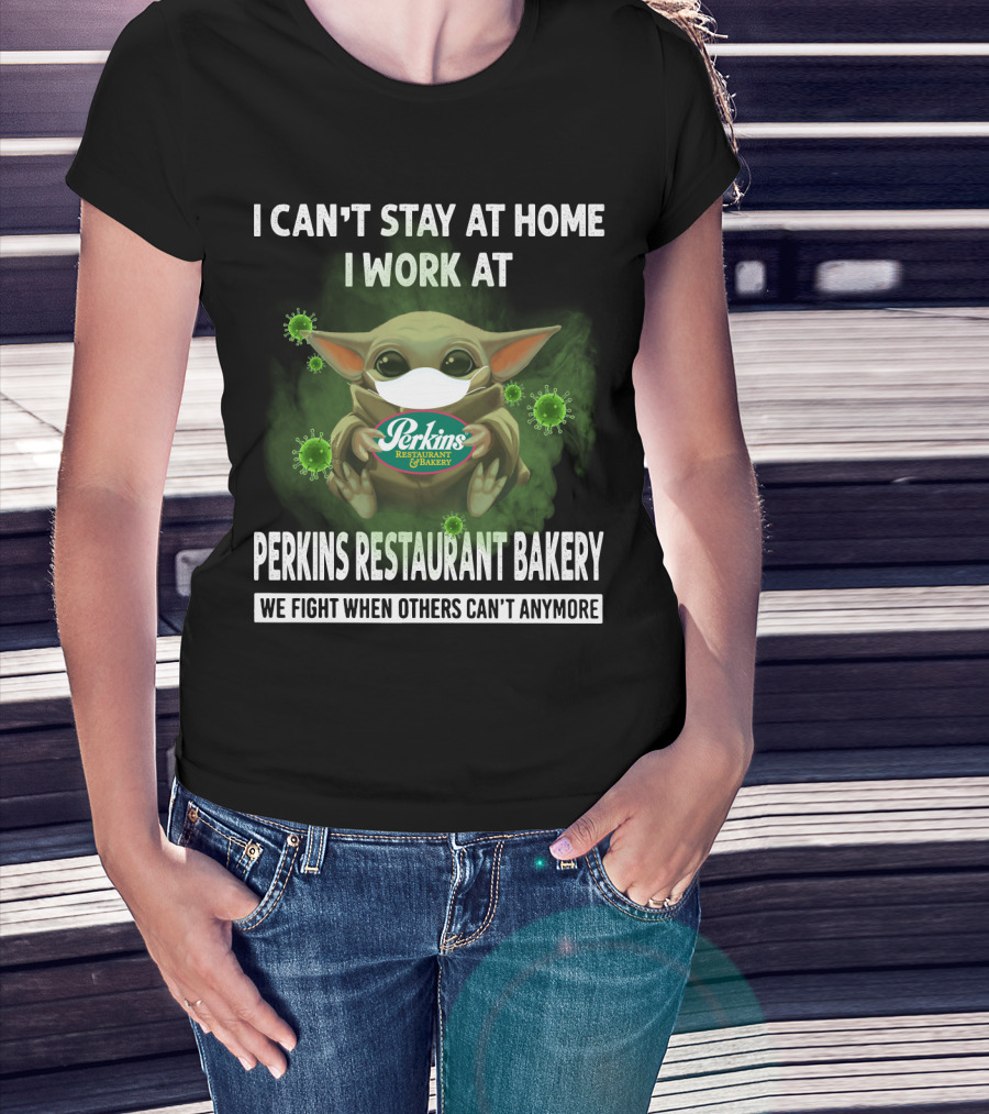 I Can't Stay At Home I Work At Perkins Restaurant Bakery We Fight When Others Can't Anymore T-Shirt