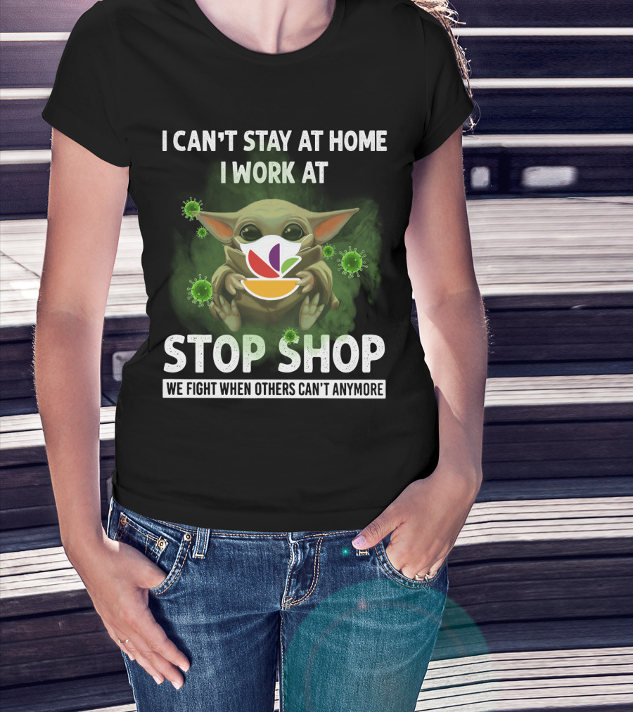I Can't Stay At Home I Work At Stop Shop We Fight When Others Can't Anymore T-Shirt