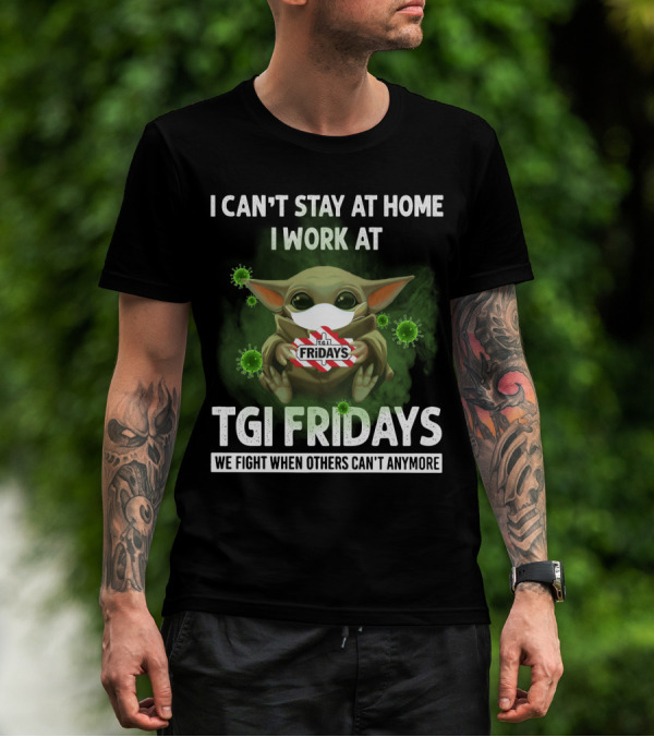 I CAN'T STAY AT HOME I WORK AT TGI FRIDAYS WE FIGHT WHEN OTHERS CAN'T ANYMORE T-Shirt