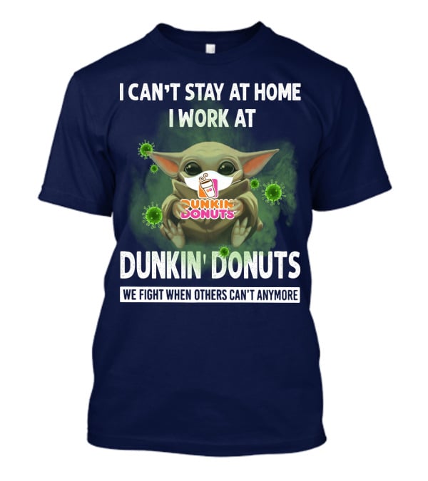 I Can't Stay At Home I Work At Dunkin' Donuts We Fight When Others Can't Anymore T-Shirt