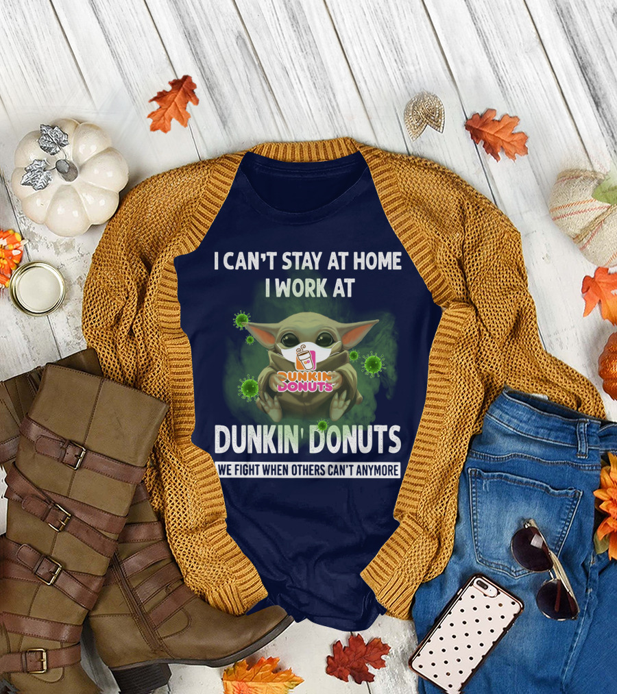 I CAN'T STAY AT HOME I WORK AT DUNKIN' DONUTS WE FIGHT WHEN OTHERS CAN'T ANYMORE T-Shirt